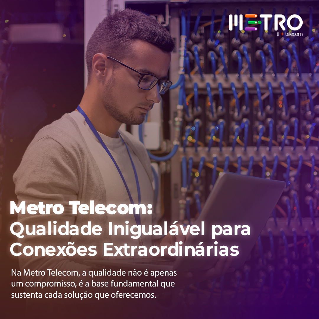 Metro Telecom: Qualidade Inigualável para Conexões Extraordinárias